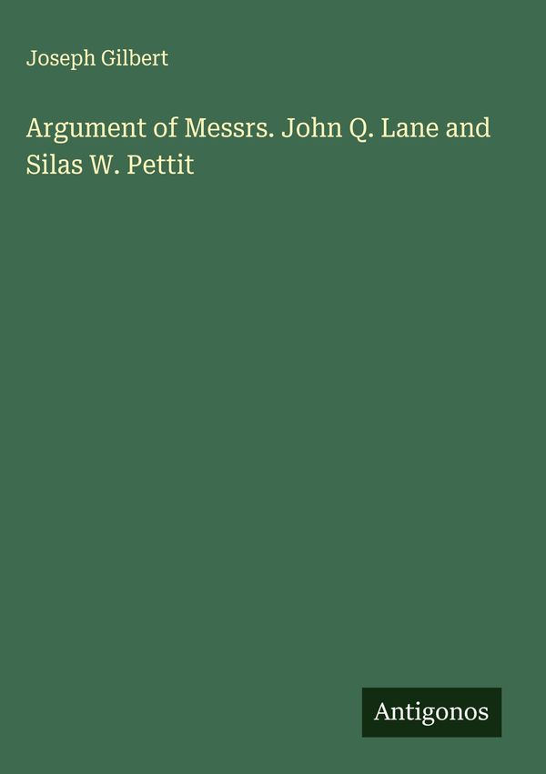 Argument of Messrs. John Q. Lane and Silas W. Pettit - Joseph Gilbert
