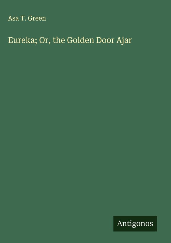 Eureka; Or, the Golden Door Ajar - Asa T. Green (Buch)