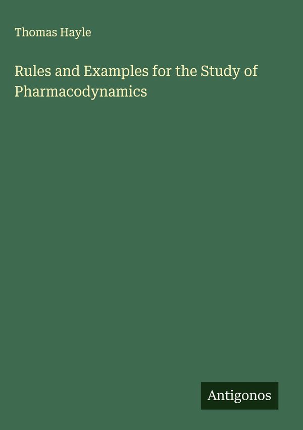 Rules and Examples for the Study of Pharmacodynamics - Thomas Hayle