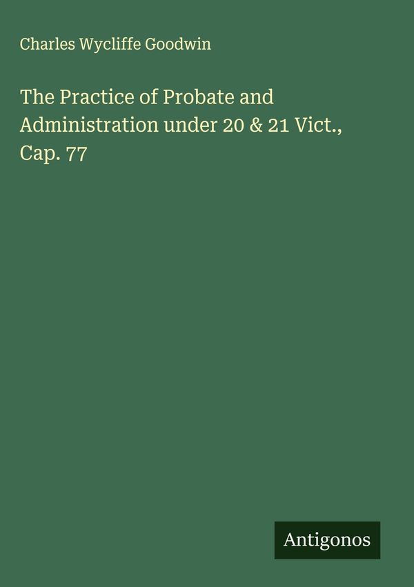 The Practice of Probate and Administration under 20 & 21 Vict., Cap...