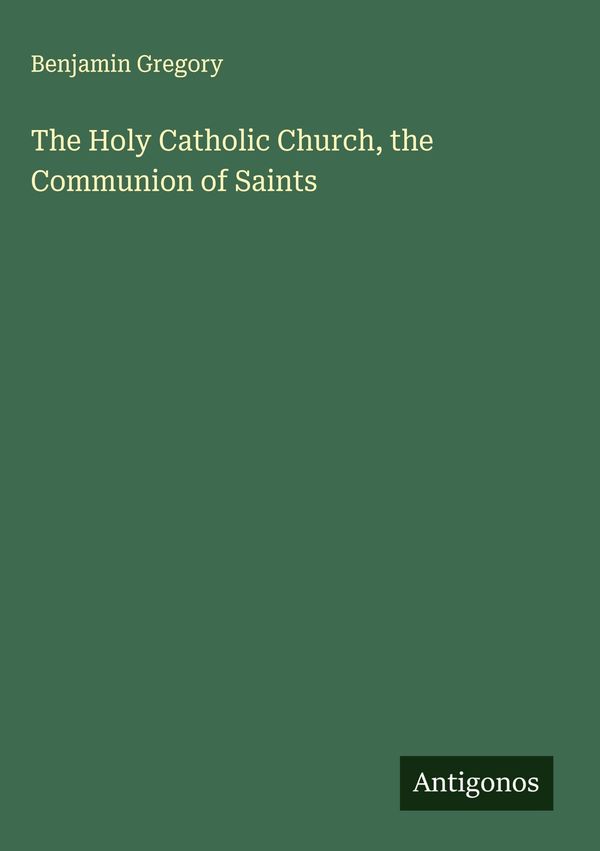 The Holy Catholic Church, the Communion of Saints - Benjamin Gregory