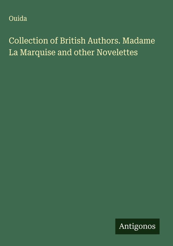 Collection of British Authors. Madame La Marquise and other Novelet...