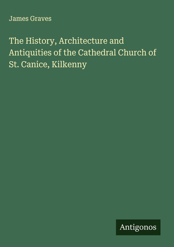 The History, Architecture and Antiquities of the Cathedral Church o...