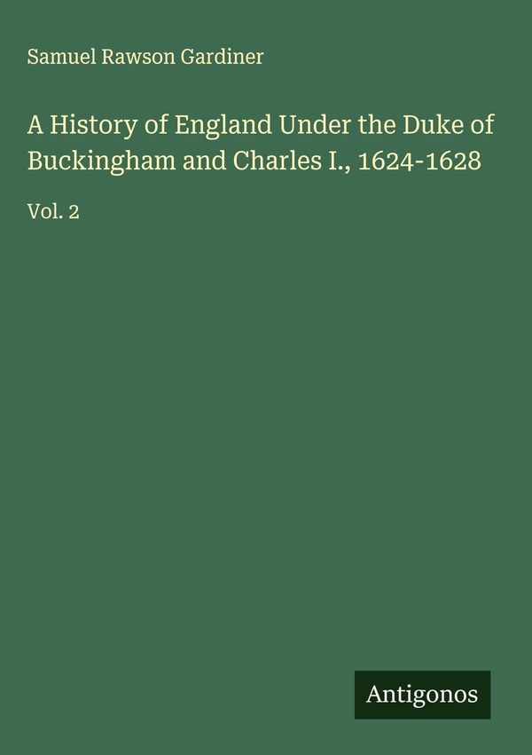 A History of England Under the Duke of Buckingham and Charles I., 1...