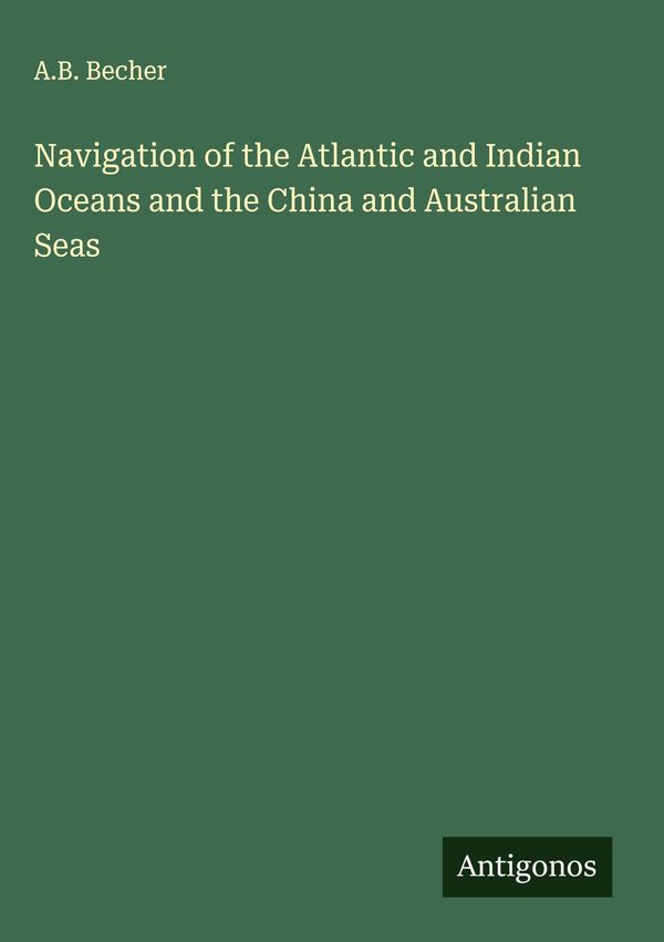 Navigation of the Atlantic and Indian Oceans and the China and Aust...