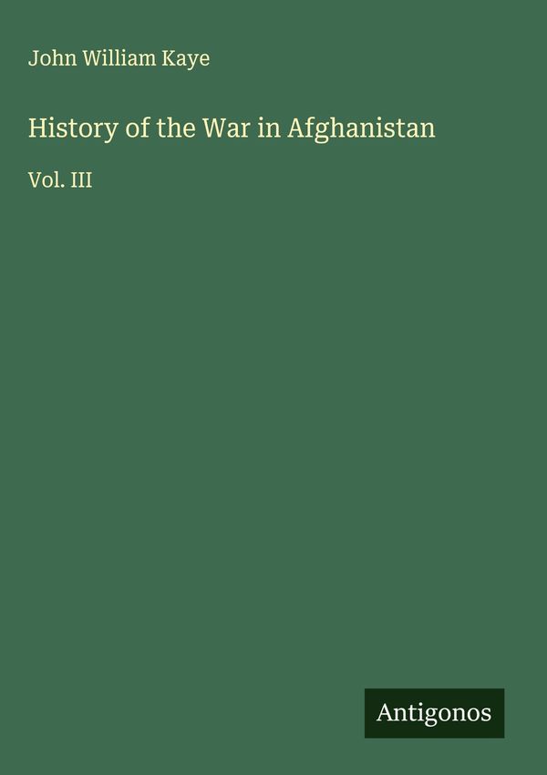 History of the War in Afghanistan - John William Kaye (Buch)