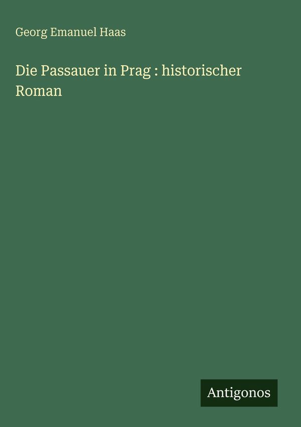 Die Passauer in Prag : historischer Roman - Georg Emanuel Haas (Buch)