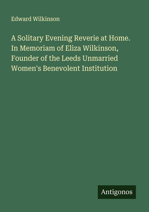 A Solitary Evening Reverie at Home. In Memoriam of Eliza Wilkinson,...