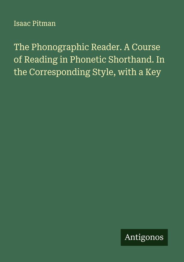 The Phonographic Reader. A Course of Reading in Phonetic Shorthand....