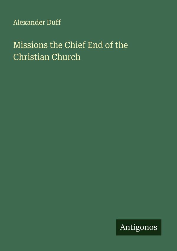 Missions the Chief End of the Christian Church - Alexander Duff (Buch)