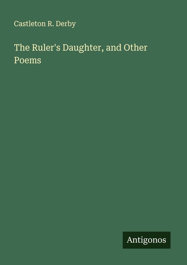 The Rulers Daughter, and Other Poems - Castleton R. Derby (Buch)