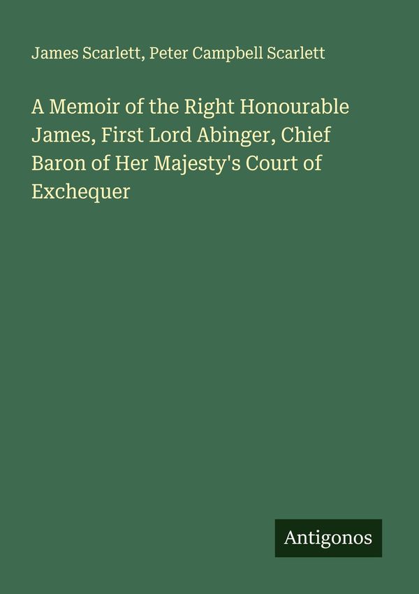 A Memoir of the Right Honourable James, First Lord Abinger, Chief B...