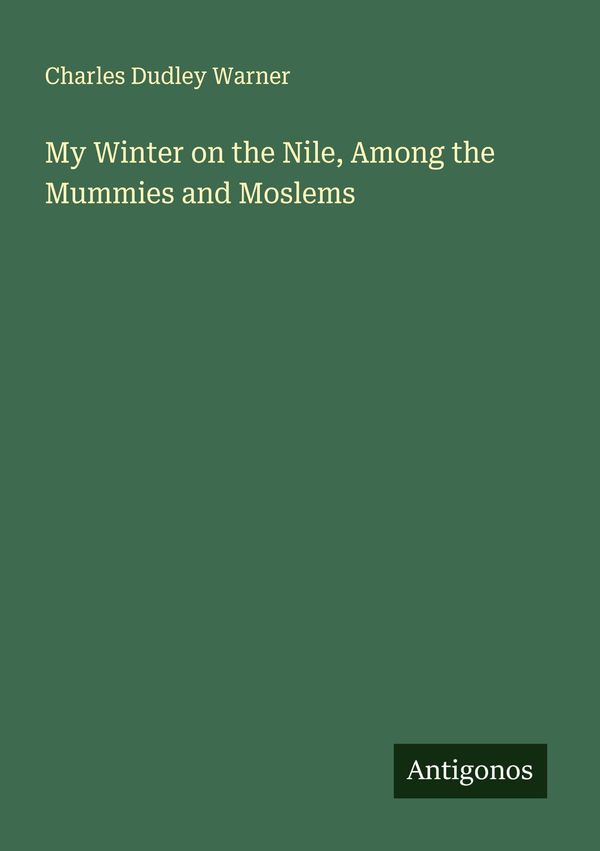 My Winter on the Nile, Among the Mummies and Moslems (Buch)