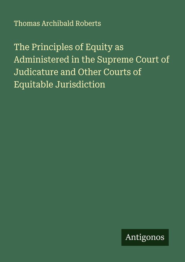 The Principles of Equity as Administered in the Supreme Court of Ju...