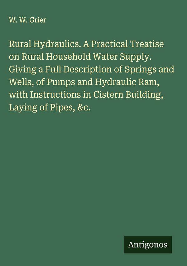 Rural Hydraulics. A Practical Treatise on Rural Household Water Sup...