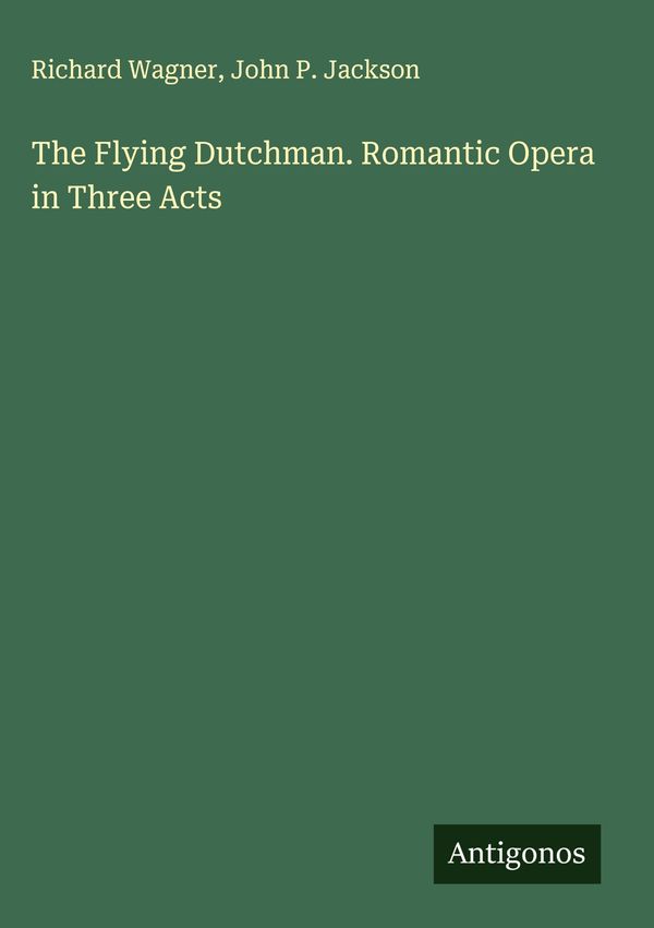 The Flying Dutchman. Romantic Opera in Three Acts - Richard Wagner