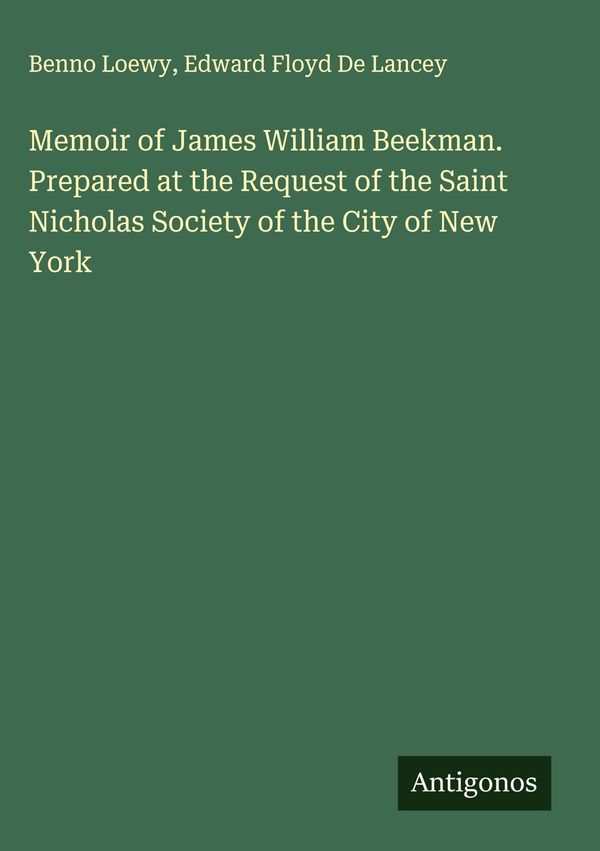 Memoir of James William Beekman. Prepared at the Request of the Sai...