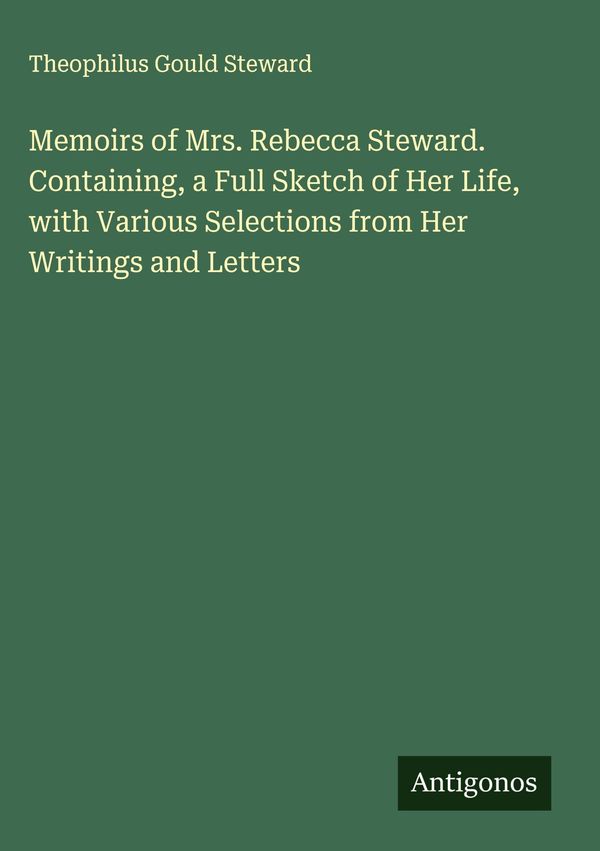 Memoirs of Mrs. Rebecca Steward. Containing, a Full Sketch of Her L...