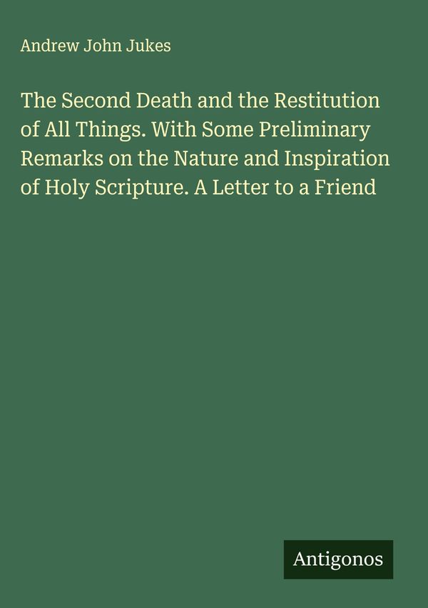 The Second Death and the Restitution of All Things. With Some Preli...