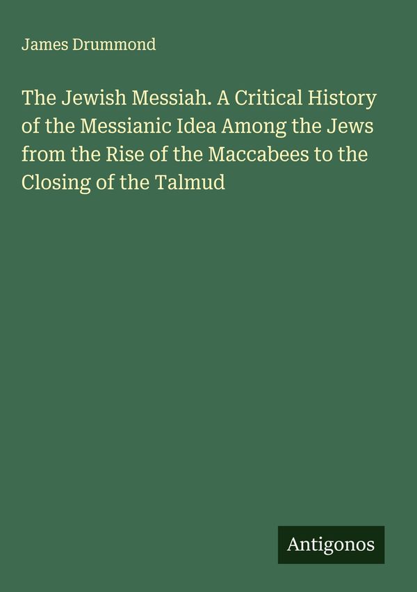 The Jewish Messiah. A Critical History of the Messianic Idea Among ...