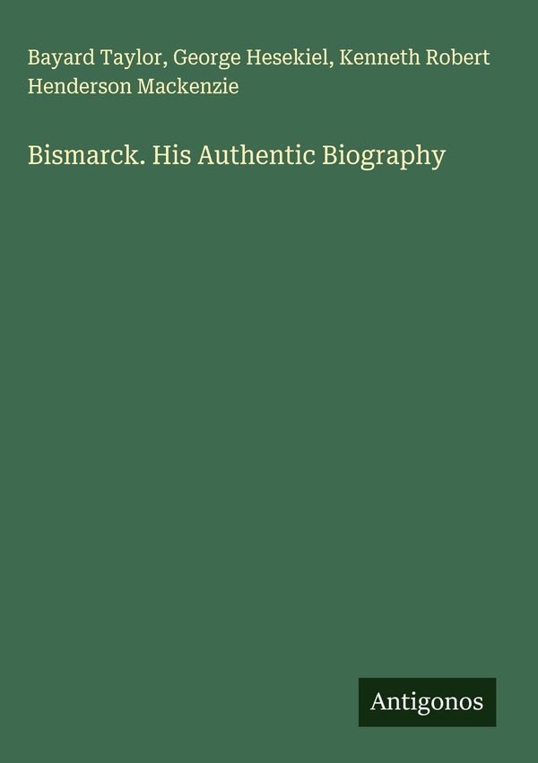 Bismarck. His Authentic Biography - Bayard Taylor (Buch)