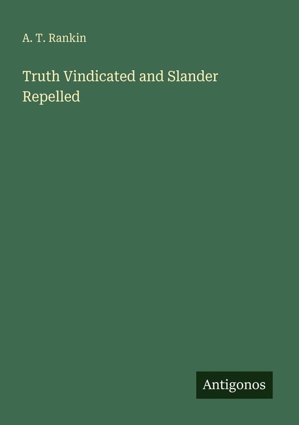 Truth Vindicated and Slander Repelled - A. T. Rankin (Buch)