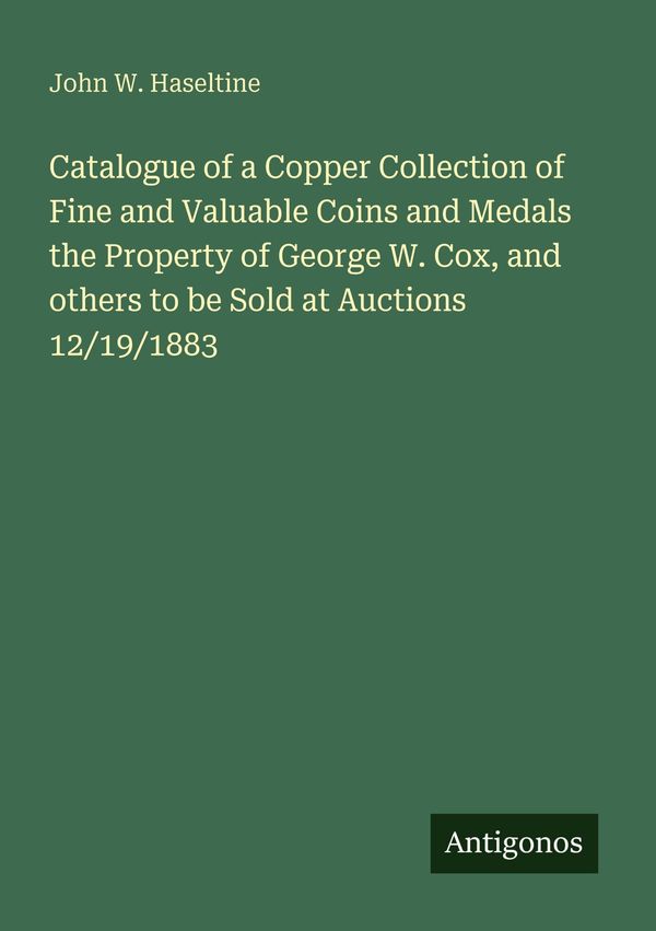 Catalogue of a Copper Collection of Fine and Valuable Coins and Med...