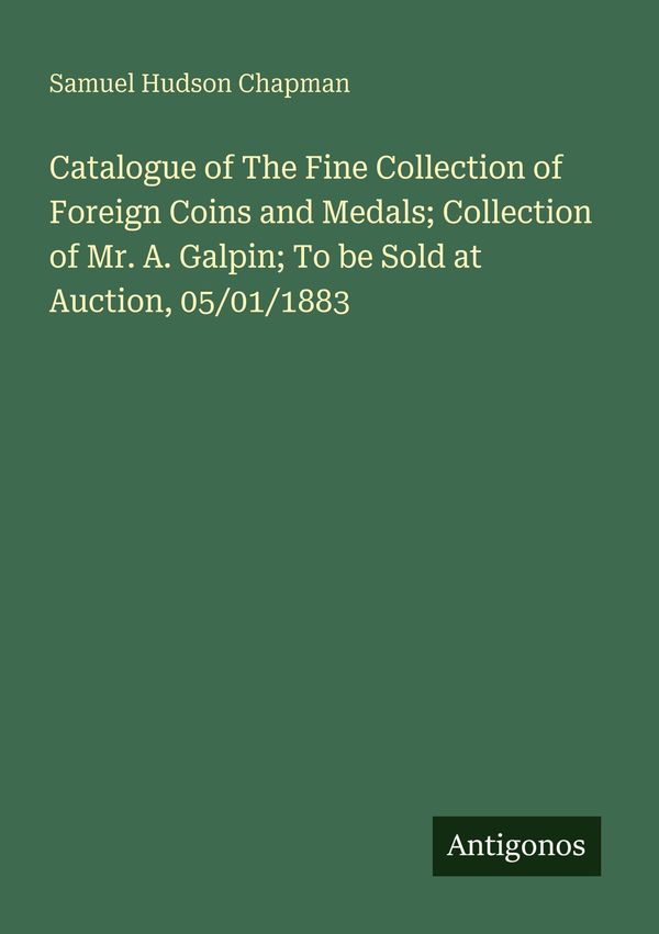 Catalogue of The Fine Collection of Foreign Coins and Medals; Colle...