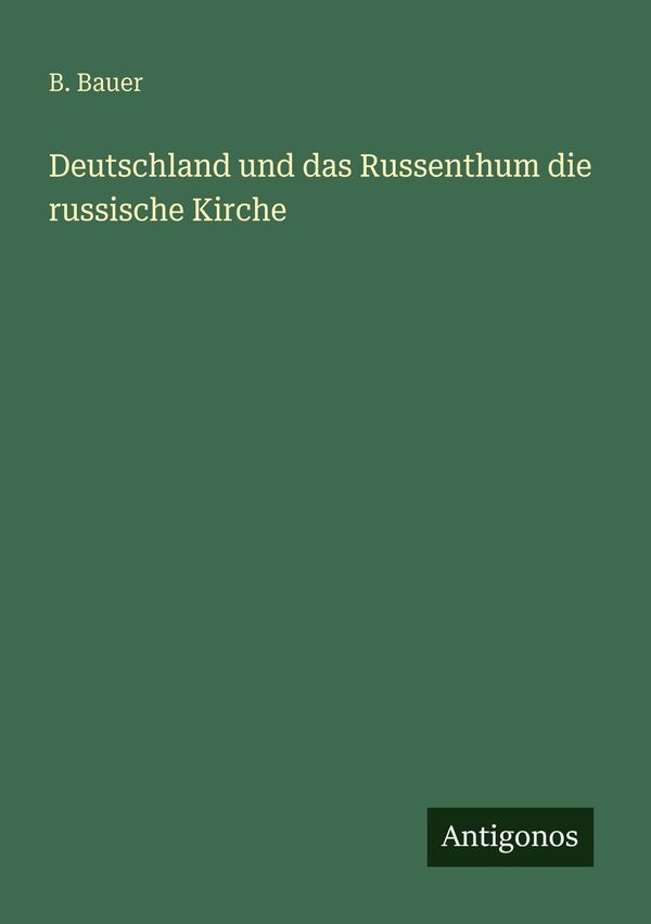 Deutschland und das Russenthum die russische Kirche - B. Bauer (Buch)