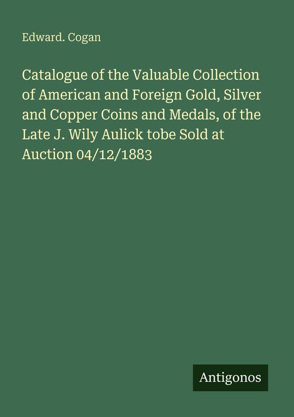 Catalogue of the Valuable Collection of American and Foreign Gold, ...