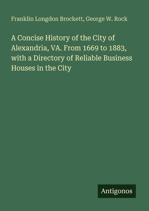 A Concise History of the City of Alexandria, VA. From 1669 to 1883,...