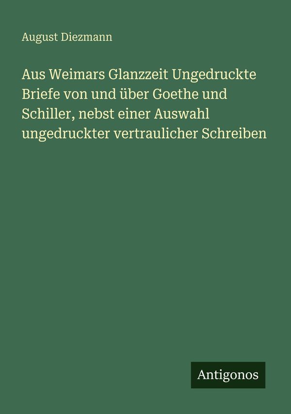 Aus Weimars Glanzzeit Ungedruckte Briefe von und über Goethe und Sc...
