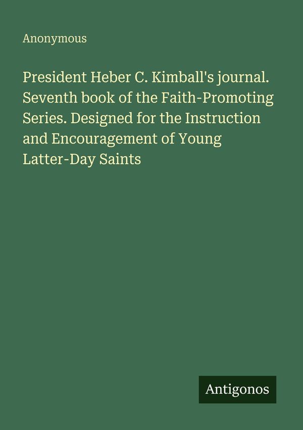 President Heber C. Kimballs journal. Seventh book of the Faith-Pro...