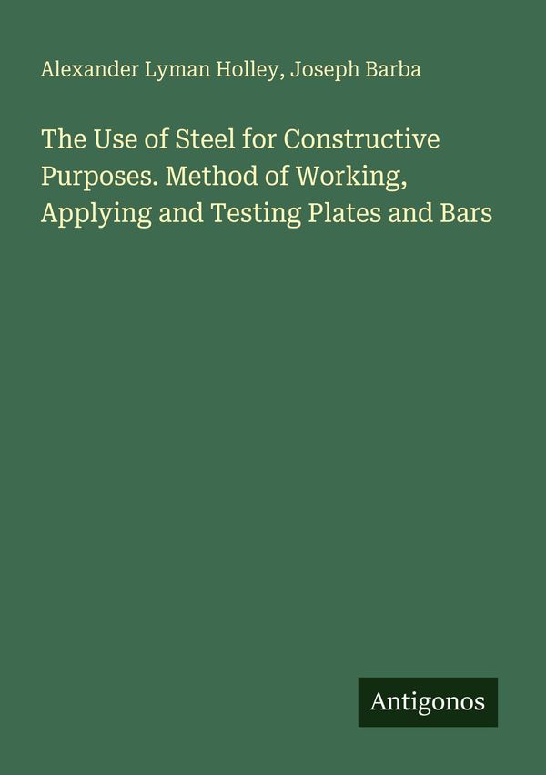 The Use of Steel for Constructive Purposes. Method of Working, Appl...