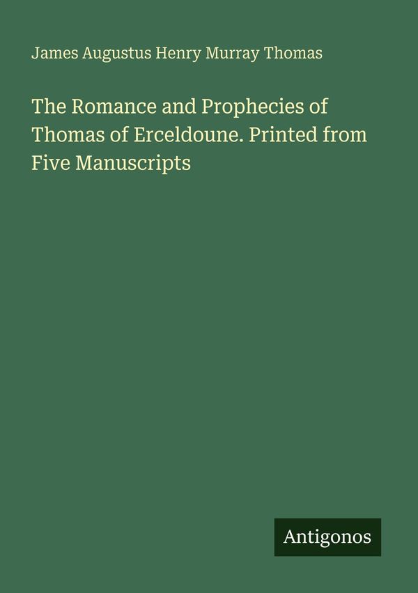 The Romance and Prophecies of Thomas of Erceldoune. Printed from Fi...