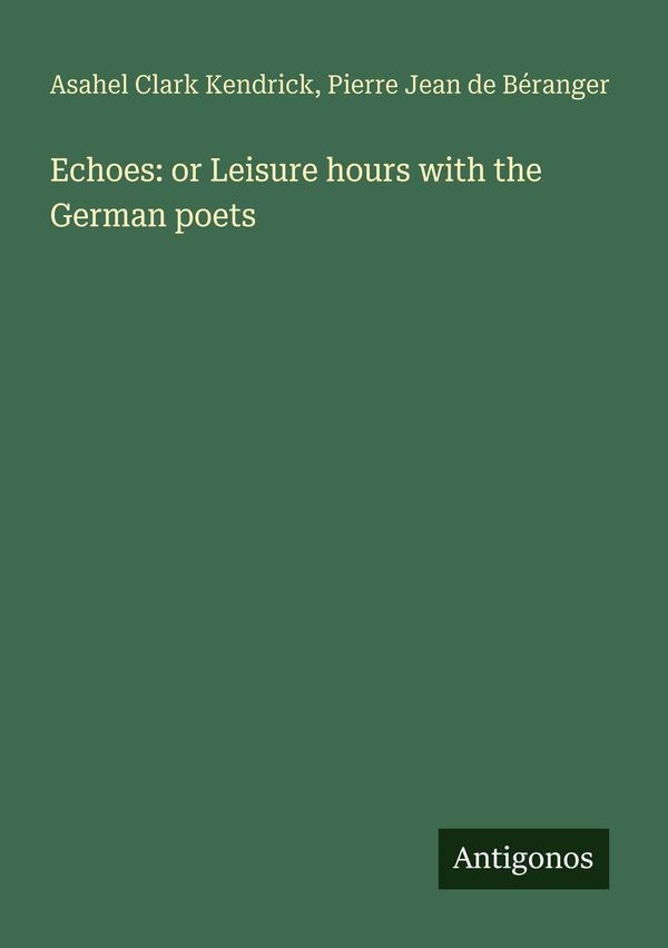 Echoes: or Leisure hours with the German poets - Asahel Clark Kendrick