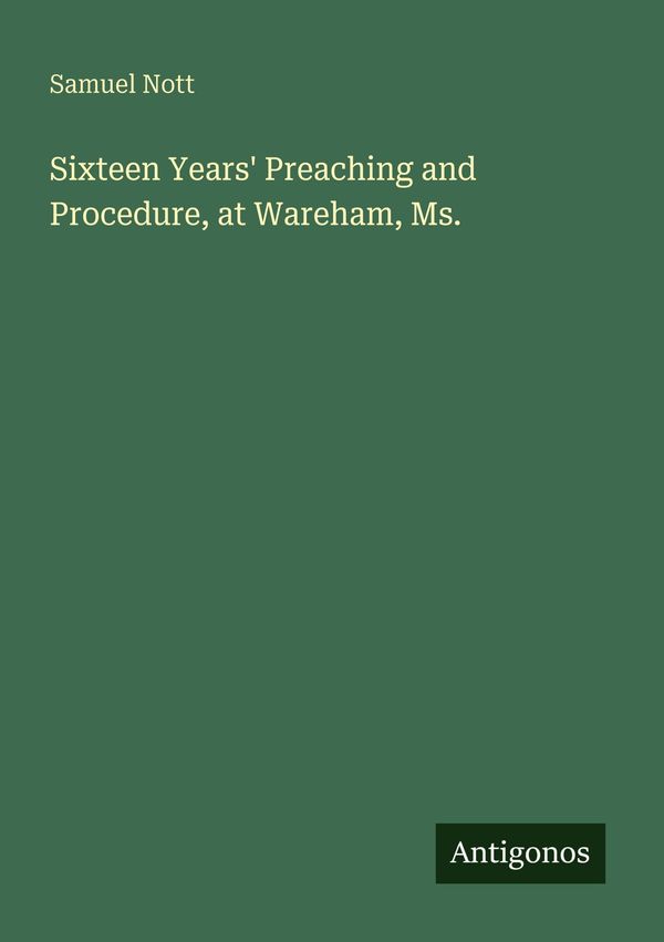 Sixteen Years Preaching and Procedure, at Wareham, Ms. - Samuel Nott