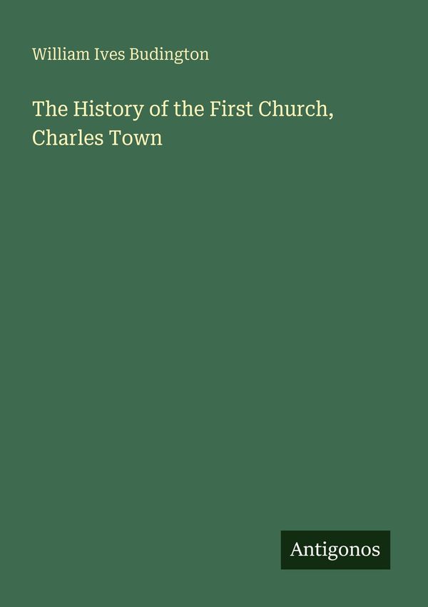 The History of the First Church, Charles Town - William Ives Budington