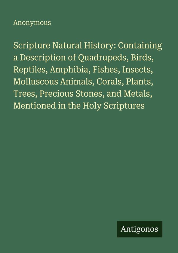 Scripture Natural History: Containing a Description of Quadrupeds, ...