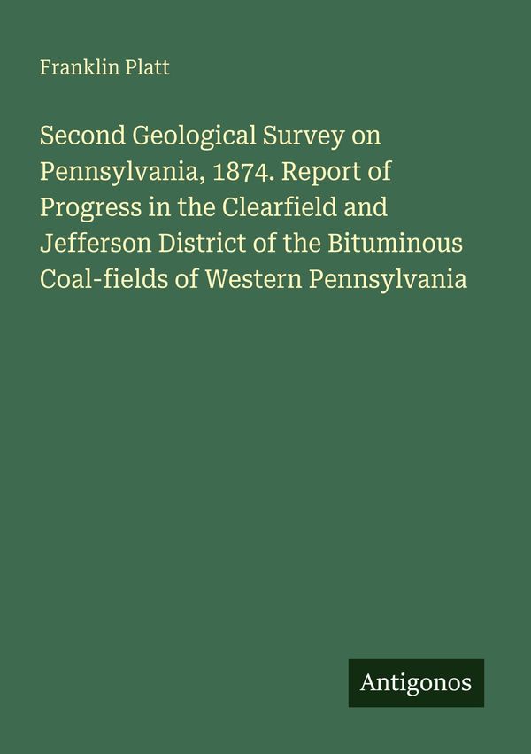 Second Geological Survey on Pennsylvania, 1874. Report of Progress ...