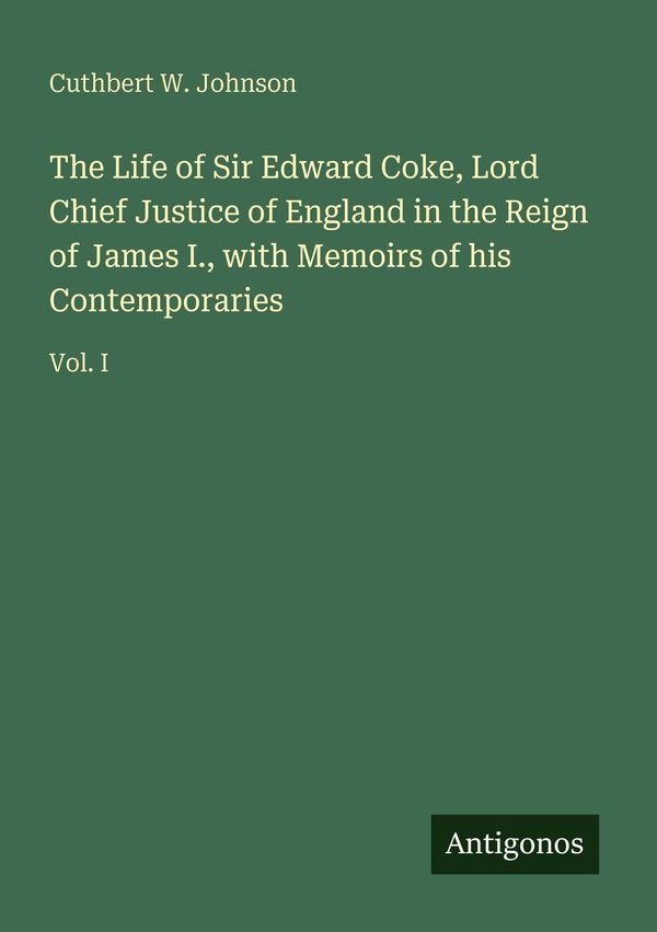 The Life of Sir Edward Coke, Lord Chief Justice of England in the R...