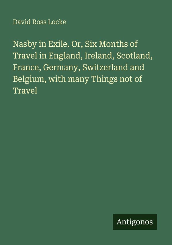 Nasby in Exile. Or, Six Months of Travel in England, Ireland, Scotl...