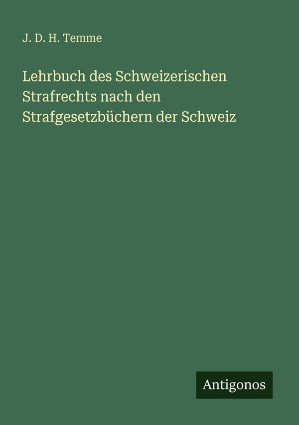 Lehrbuch des Schweizerischen Strafrechts nach den Strafgesetzbücher...