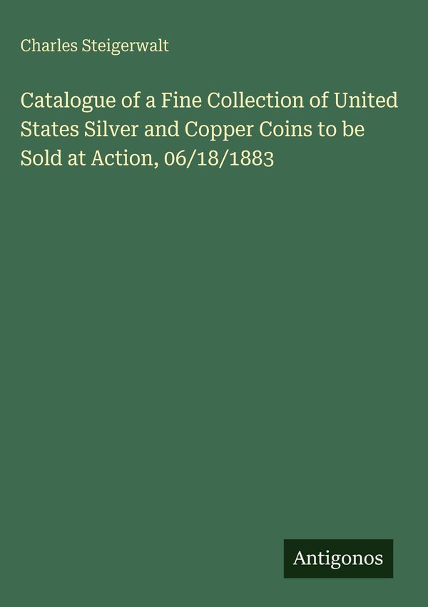 Catalogue of a Fine Collection of United States Silver and Copper C...