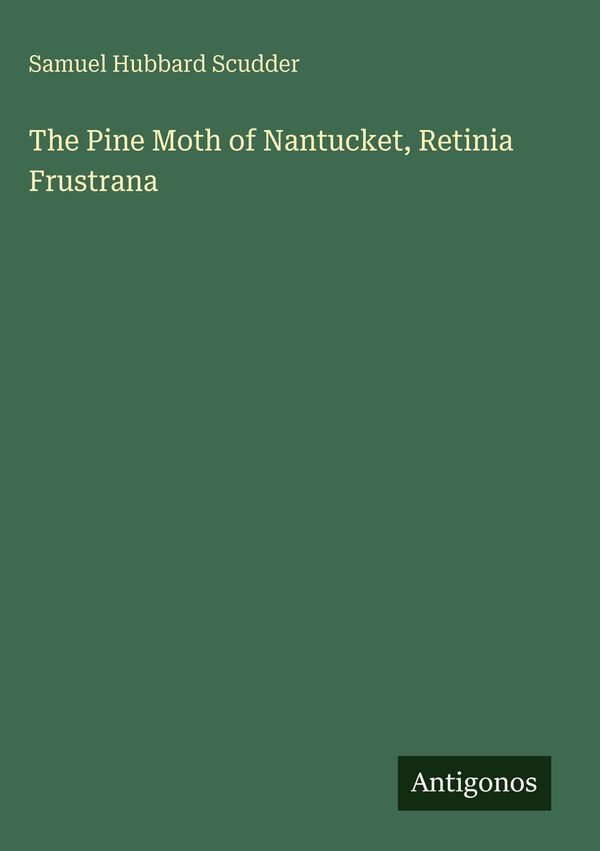 The Pine Moth of Nantucket, Retinia Frustrana - Samuel Hubbard Scudder