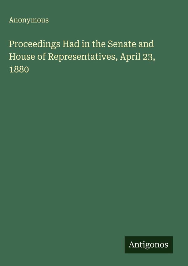 Proceedings Had in the Senate and House of Representatives, April 2...
