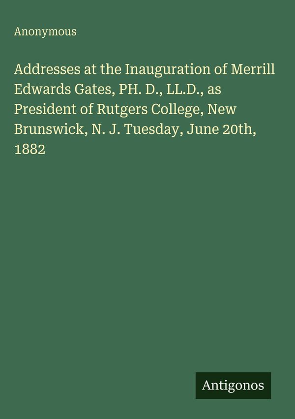 Addresses at the Inauguration of Merrill Edwards Gates, PH. D., LL....