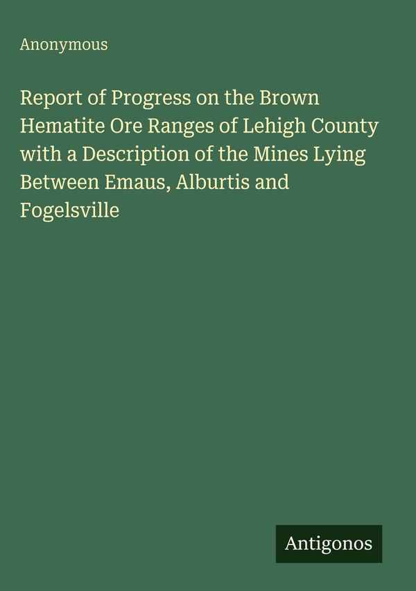 Report of Progress on the Brown Hematite Ore Ranges of Lehigh Count...