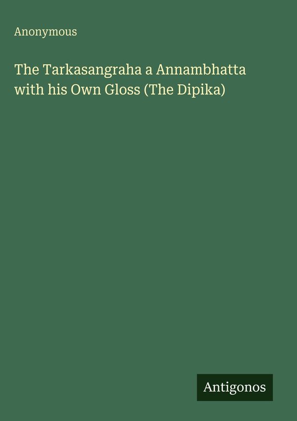 The Tarkasangraha a Annambhatta with his Own Gloss (The Dipika) (Buch)