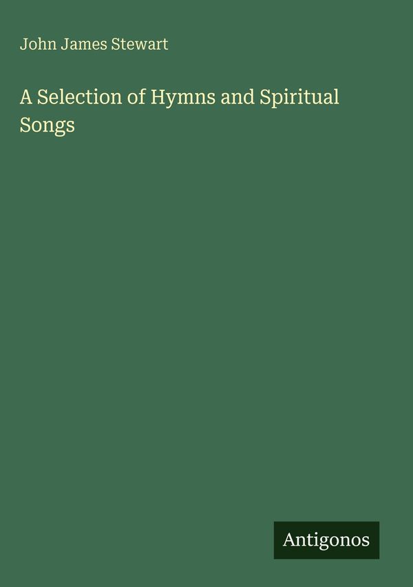 A Selection of Hymns and Spiritual Songs - John James Stewart (Buch)